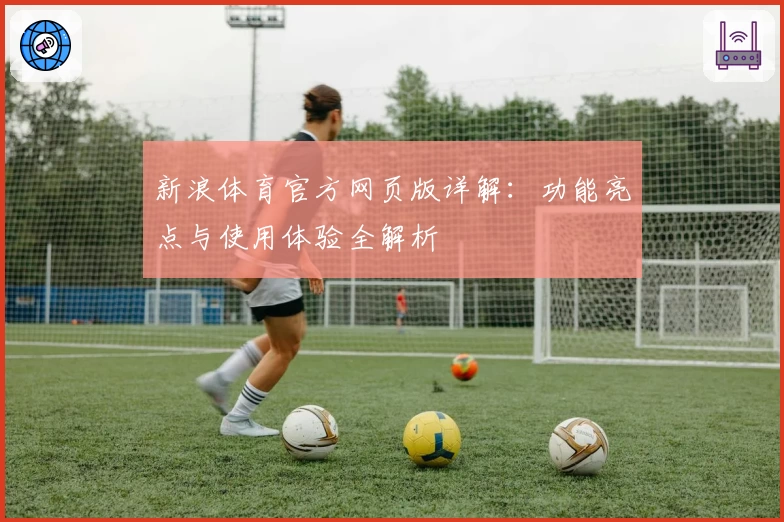 新浪体育官方网页版详解：功能亮点与使用体验全解析