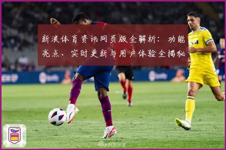 新浪体育资讯网页版全解析：功能亮点、实时更新与用户体验全揭秘