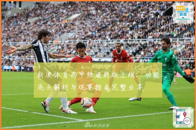 新浪体育西甲频道新版上线：功能亮点解析与观赛指南完整分享
